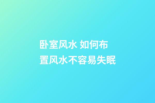 卧室风水 如何布置风水不容易失眠